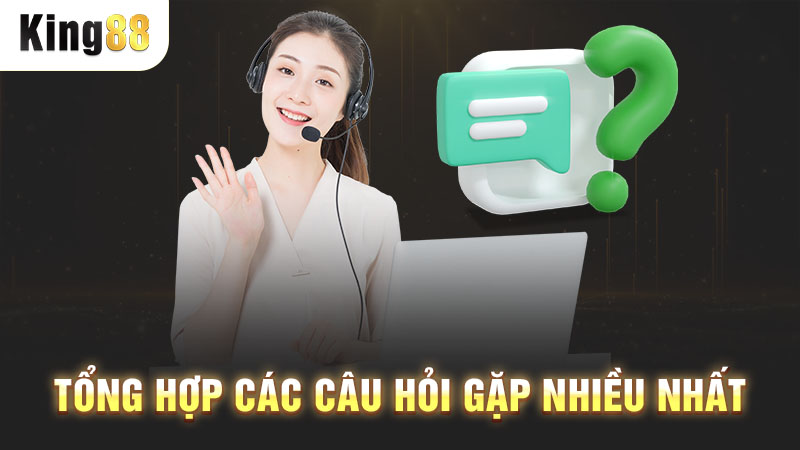 Tổng hợp các câu hỏi gặp nhiều nhất